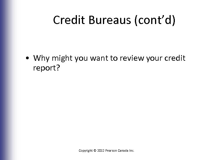 Credit Bureaus (cont’d) • Why might you want to review your credit report? Copyright