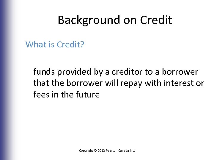 Background on Credit What is Credit? funds provided by a creditor to a borrower
