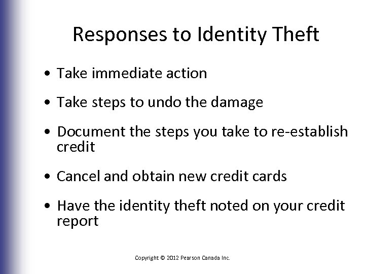 Responses to Identity Theft • Take immediate action • Take steps to undo the