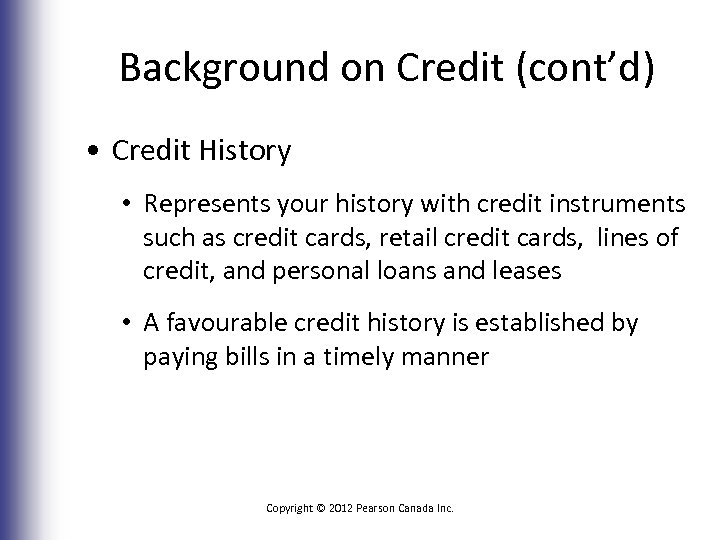 Background on Credit (cont’d) • Credit History • Represents your history with credit instruments