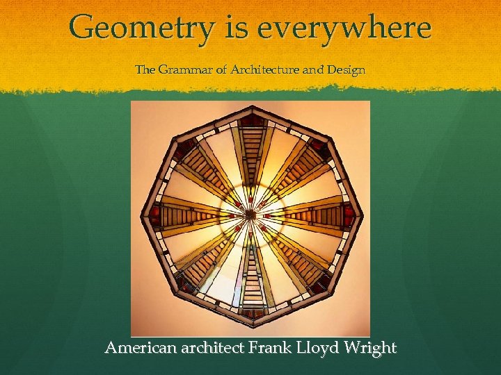 Geometry is everywhere The Grammar of Architecture and Design American architect Frank Lloyd Wright