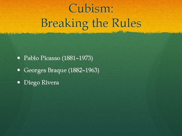 Cubism: Breaking the Rules Pablo Picasso (1881– 1973) Georges Braque (1882– 1963) Diego Rivera