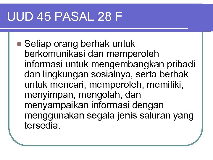UUD 45 PASAL 28 F l Setiap orang berhak untuk berkomunikasi dan memperoleh informasi