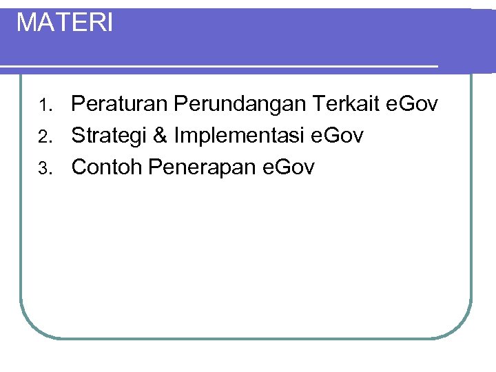 MATERI Peraturan Perundangan Terkait e. Gov 2. Strategi & Implementasi e. Gov 3. Contoh