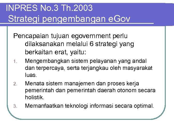 INPRES No. 3 Th. 2003 Strategi pengembangan e. Gov Pencapaian tujuan egovernment perlu dilaksanakan