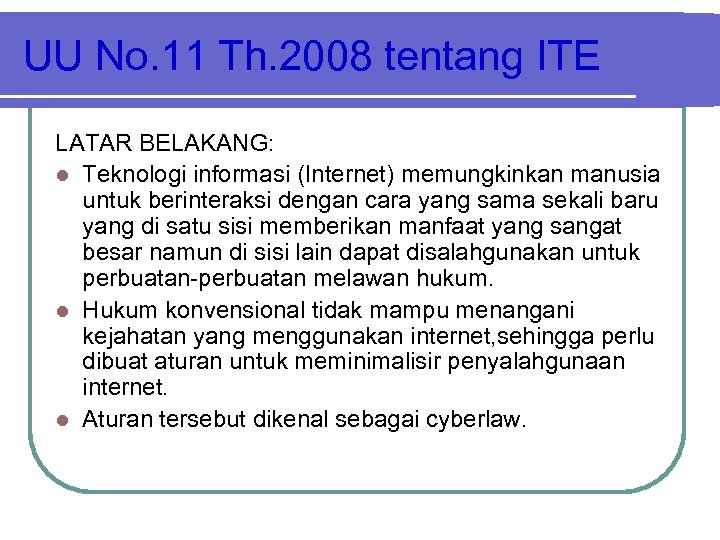 UU No. 11 Th. 2008 tentang ITE LATAR BELAKANG: l Teknologi informasi (Internet) memungkinkan