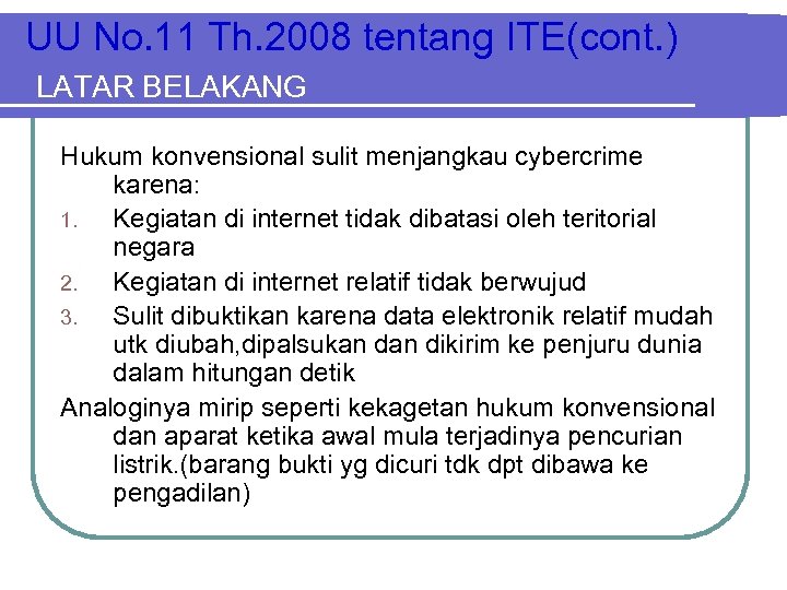 UU No. 11 Th. 2008 tentang ITE(cont. ) LATAR BELAKANG Hukum konvensional sulit menjangkau