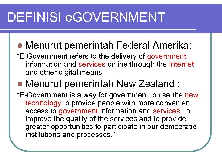 DEFINISI e. GOVERNMENT l Menurut pemerintah Federal Amerika: “E-Government refers to the delivery of
