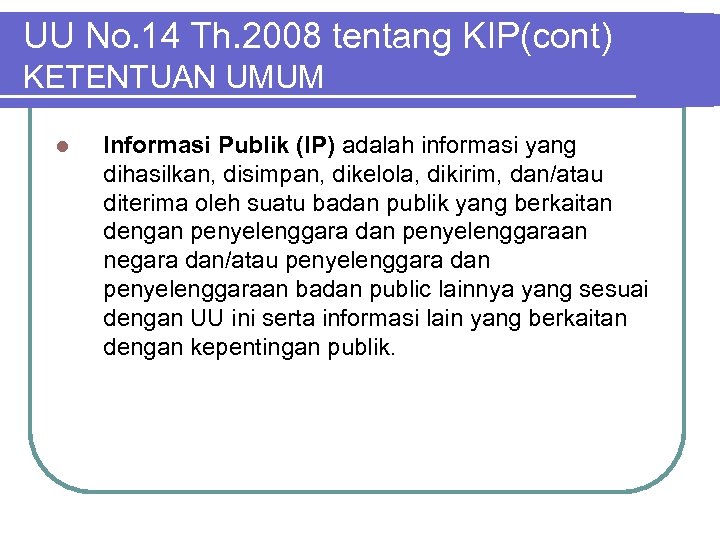 UU No. 14 Th. 2008 tentang KIP(cont) KETENTUAN UMUM l Informasi Publik (IP) adalah