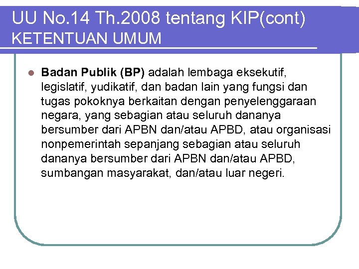 UU No. 14 Th. 2008 tentang KIP(cont) KETENTUAN UMUM l Badan Publik (BP) adalah