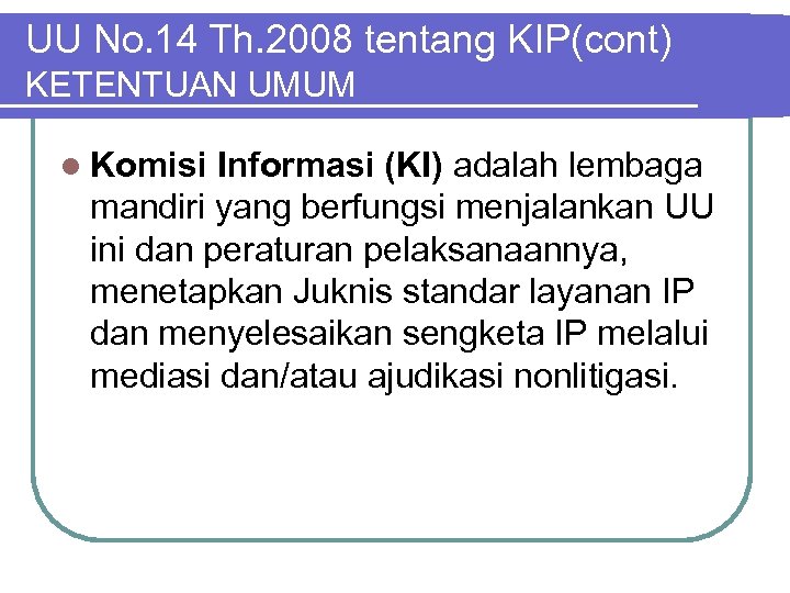 UU No. 14 Th. 2008 tentang KIP(cont) KETENTUAN UMUM l Komisi Informasi (KI) adalah