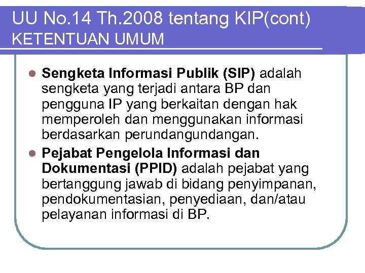 UU No. 14 Th. 2008 tentang KIP(cont) KETENTUAN UMUM Sengketa Informasi Publik (SIP) adalah