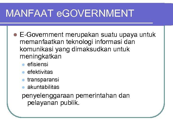 MANFAAT e. GOVERNMENT l E-Government merupakan suatu upaya untuk memanfaatkan teknologi informasi dan komunikasi