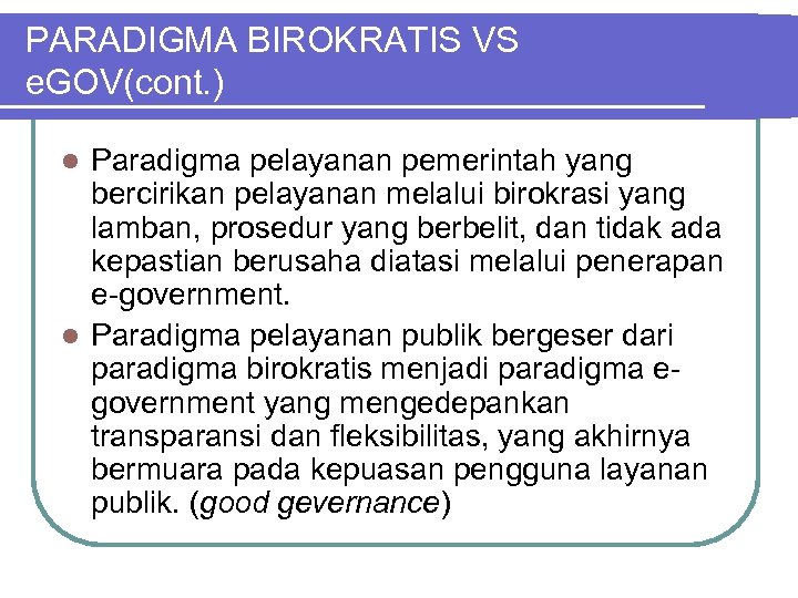 PARADIGMA BIROKRATIS VS e. GOV(cont. ) Paradigma pelayanan pemerintah yang bercirikan pelayanan melalui birokrasi