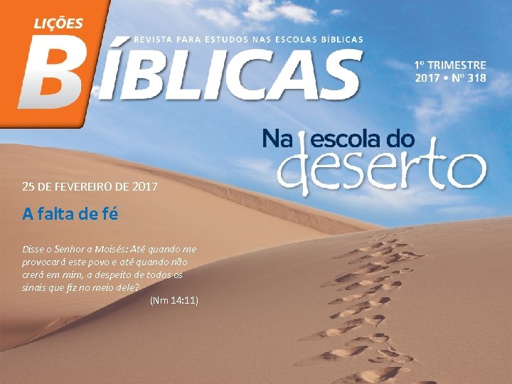25 DE FEVEREIRO DE 2017 A falta de fé Disse o Senhor a Moisés: