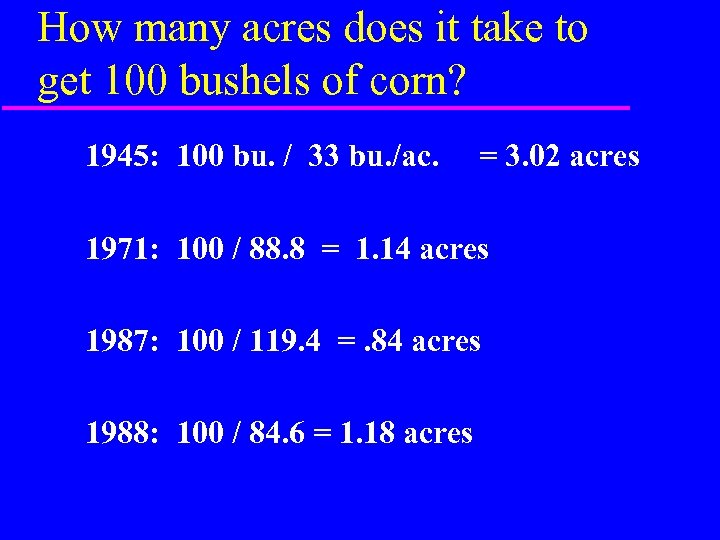 How many acres does it take to get 100 bushels of corn? 1945: 100