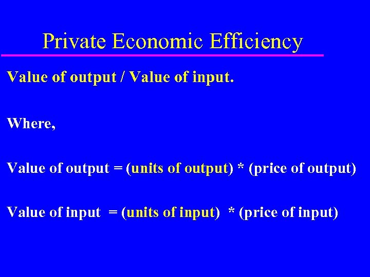 Private Economic Efficiency Value of output / Value of input. Where, Value of output