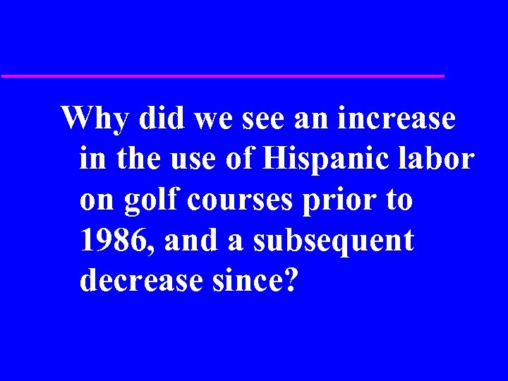 Why did we see an increase in the use of Hispanic labor on golf