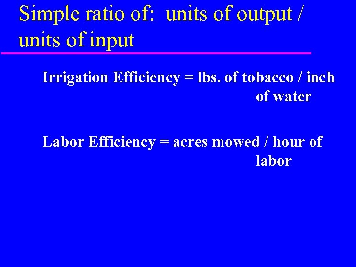 Simple ratio of: units of output / units of input Irrigation Efficiency = lbs.