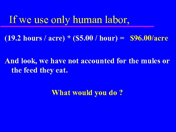 If we use only human labor, (19. 2 hours / acre) * ($5. 00