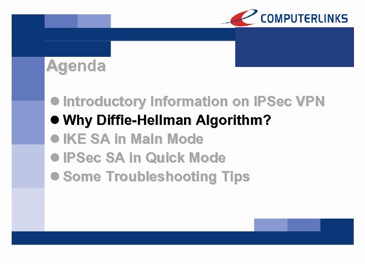 Agenda l Introductory Information on IPSec VPN l Why Diffie-Hellman Algorithm? l IKE SA