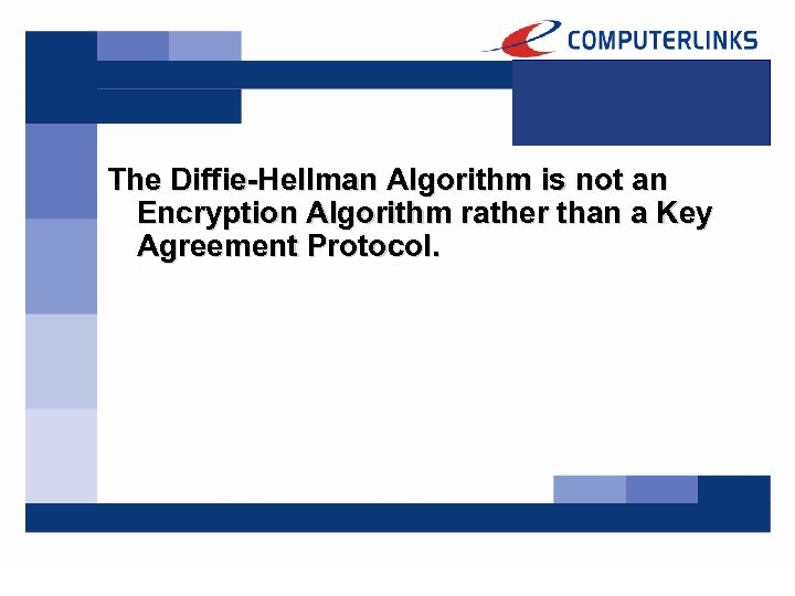 The Diffie-Hellman Algorithm is not an Encryption Algorithm rather than a Key Agreement Protocol.