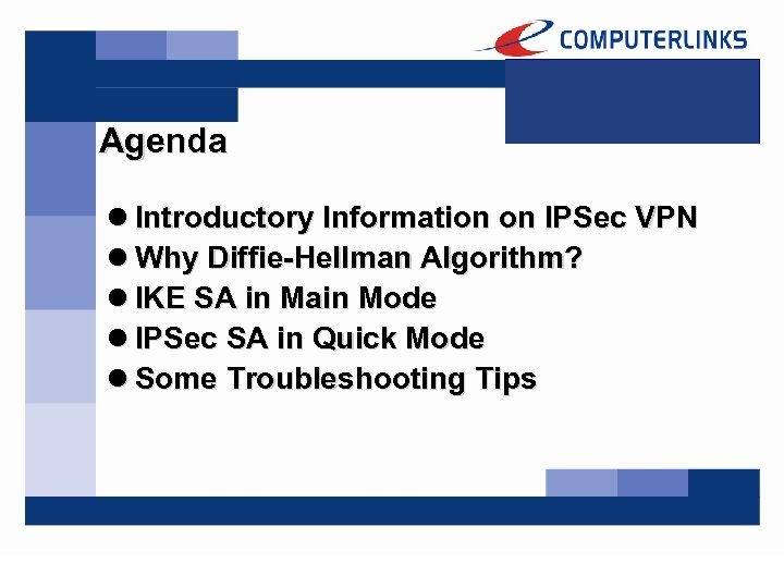 Agenda l Introductory Information on IPSec VPN l Why Diffie-Hellman Algorithm? l IKE SA