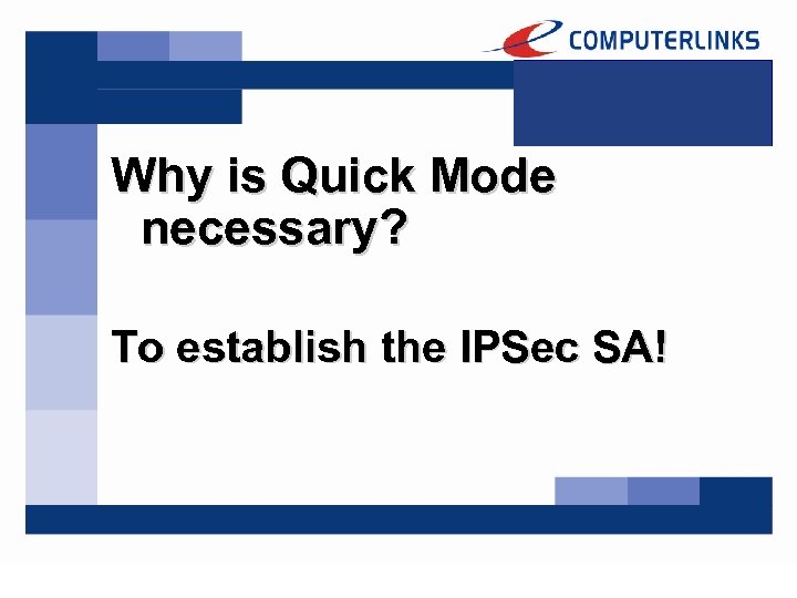 Why is Quick Mode necessary? To establish the IPSec SA! 
