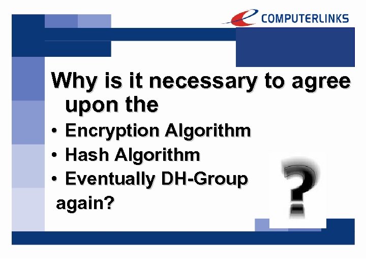 Why is it necessary to agree upon the • Encryption Algorithm • Hash Algorithm