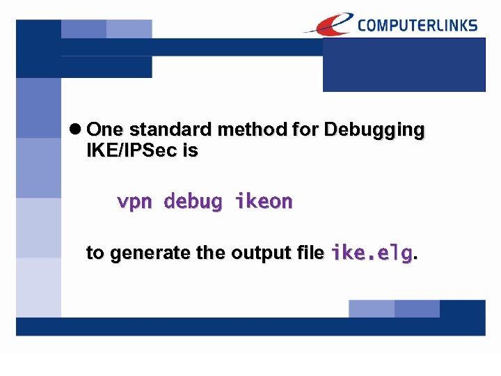 l One standard method for Debugging IKE/IPSec is vpn debug ikeon to generate the