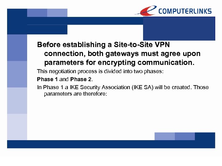 Before establishing a Site-to-Site VPN connection, both gateways must agree upon parameters for encrypting