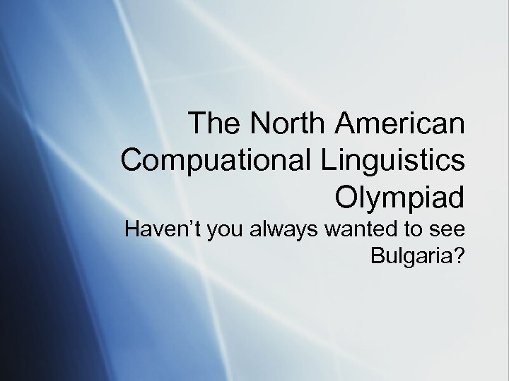 The North American Compuational Linguistics Olympiad Haven’t you always wanted to see Bulgaria? 