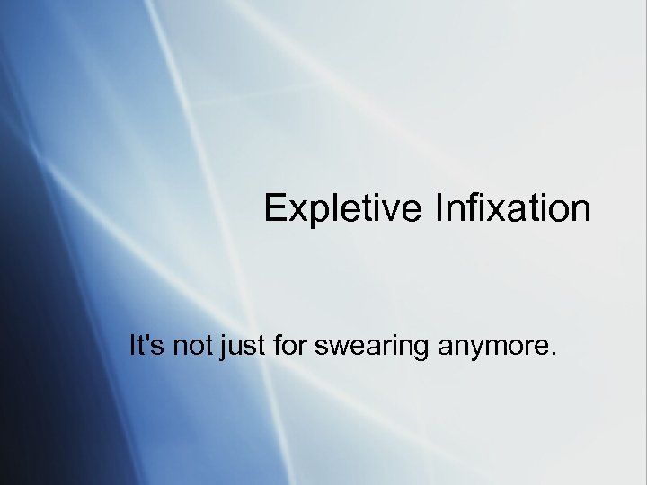 Expletive Infixation It's not just for swearing anymore. 