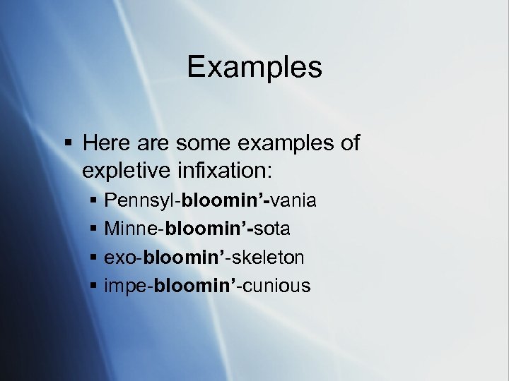 Examples § Here are some examples of expletive infixation: § § Pennsyl-bloomin’-vania Minne-bloomin’-sota exo-bloomin’-skeleton