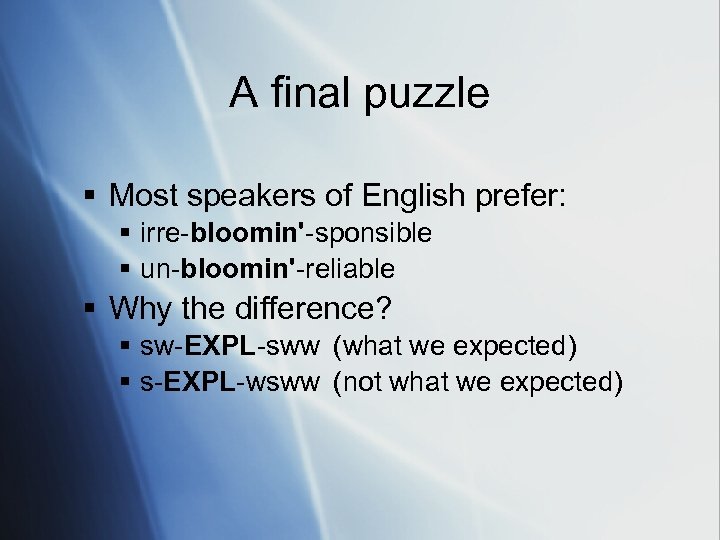 A final puzzle § Most speakers of English prefer: § irre-bloomin'-sponsible § un-bloomin'-reliable §