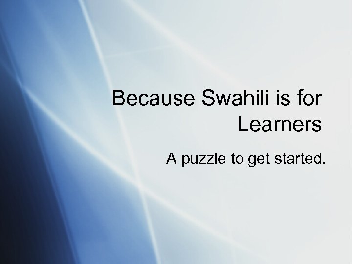 Because Swahili is for Learners A puzzle to get started. 