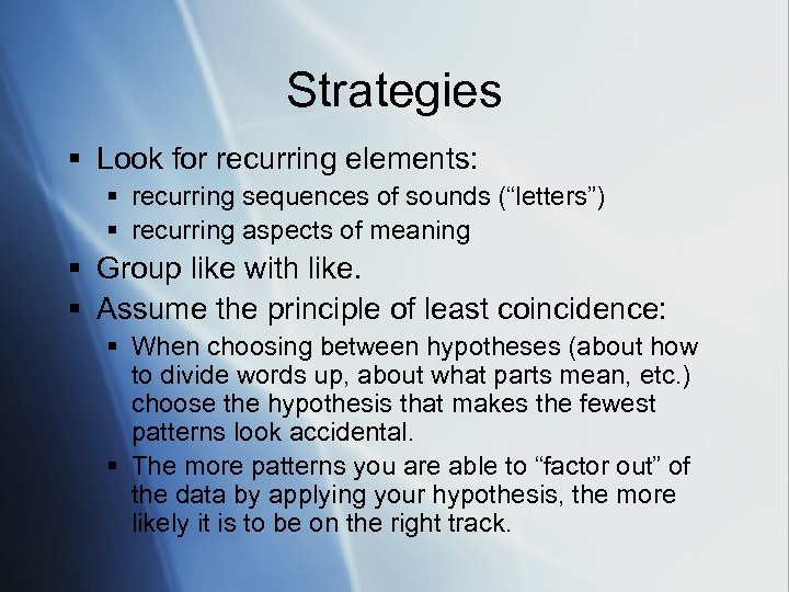 Strategies § Look for recurring elements: § recurring sequences of sounds (“letters”) § recurring