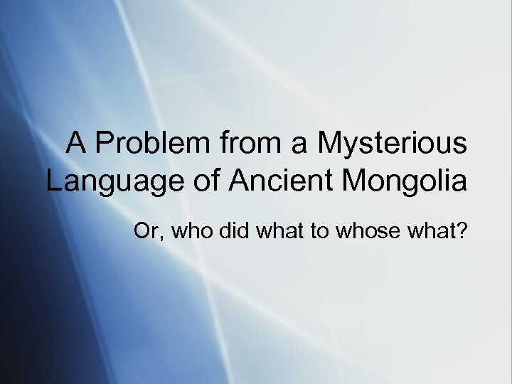 A Problem from a Mysterious Language of Ancient Mongolia Or, who did what to