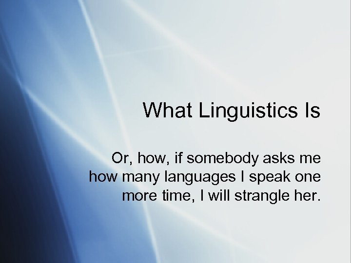 What Linguistics Is Or, how, if somebody asks me how many languages I speak
