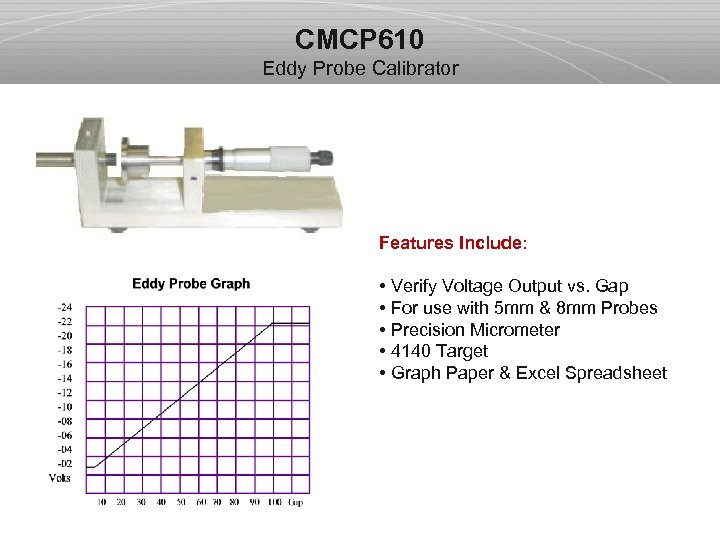 CMCP 610 Eddy Probe Calibrator Features Include: • Verify Voltage Output vs. Gap •