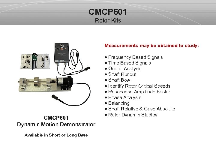 CMCP 601 Rotor Kits Measurements may be obtained to study: CMCP 601 Dynamic Motion