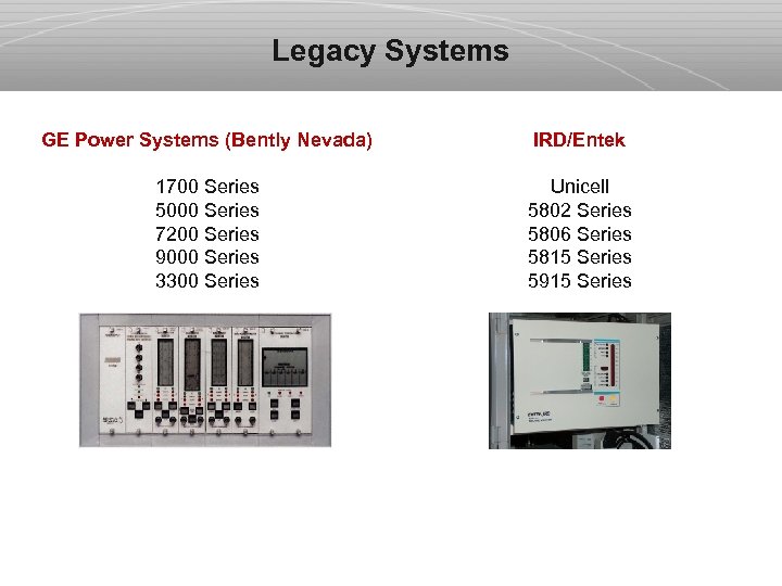 Legacy Systems GE Power Systems (Bently Nevada) IRD/Entek 1700 Series 5000 Series 7200 Series