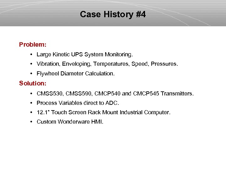 Case History #4 Problem: • Large Kinetic UPS System Monitoring. • Vibration, Enveloping, Temperatures,