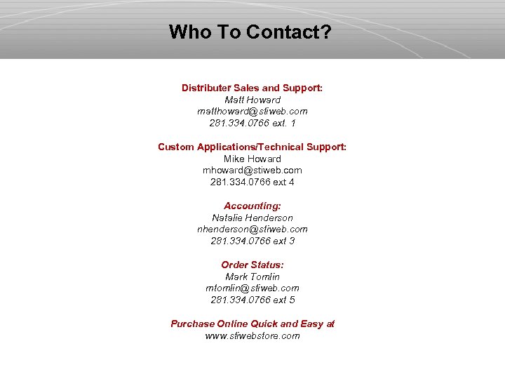 Who To Contact? Distributer Sales and Support: Matt Howard matthoward@stiweb. com 281. 334. 0766