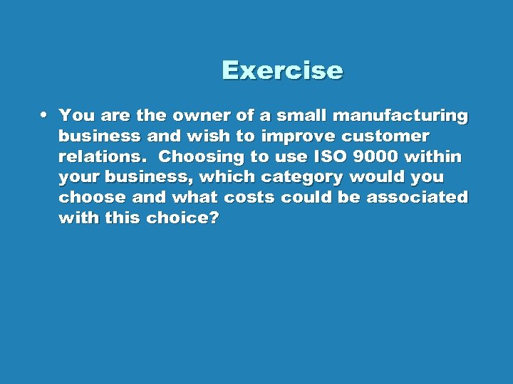 Exercise • You are the owner of a small manufacturing business and wish to