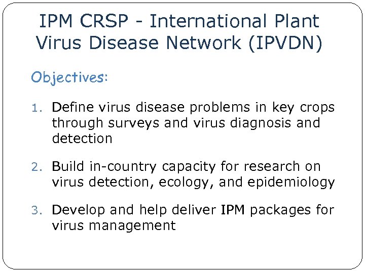 IPM CRSP - International Plant Virus Disease Network (IPVDN) Objectives: 1. Define virus disease