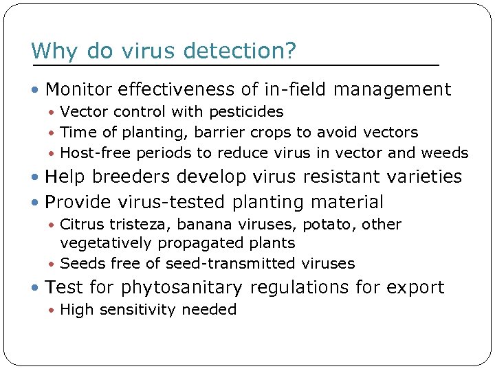 Why do virus detection? Monitor effectiveness of in-field management Vector control with pesticides Time