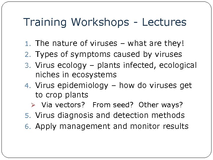 Training Workshops - Lectures 1. The nature of viruses – what are they! 2.