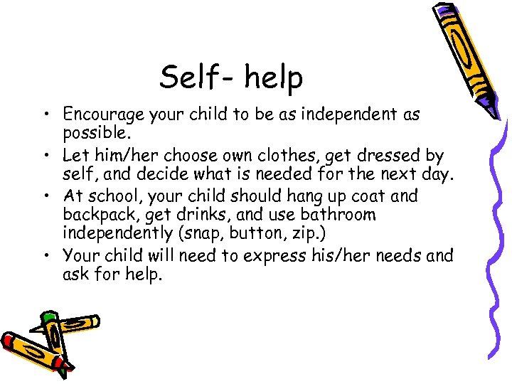 Self- help • Encourage your child to be as independent as possible. • Let