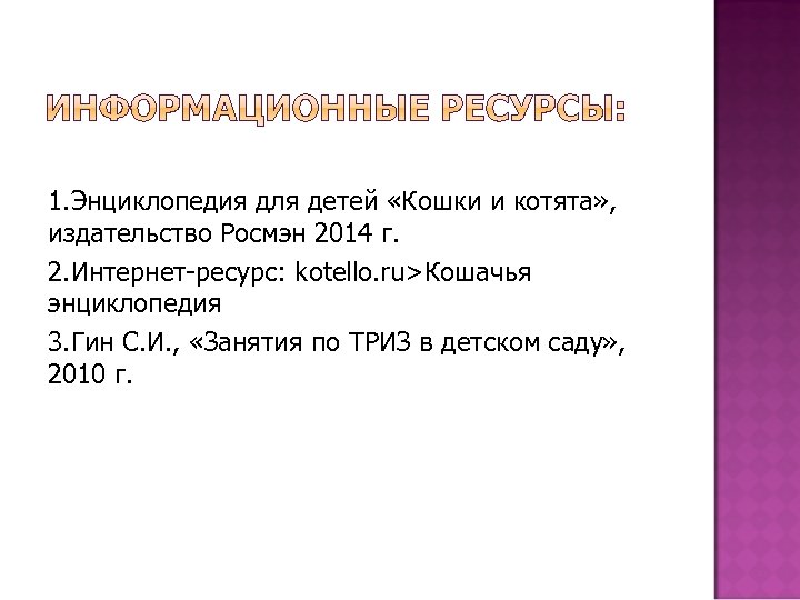 1. Энциклопедия для детей «Кошки и котята» , издательство Росмэн 2014 г. 2. Интернет-ресурс: